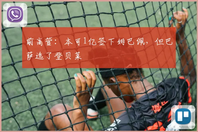 前高管：本可1亿签下姆巴佩，但巴萨选了登贝莱