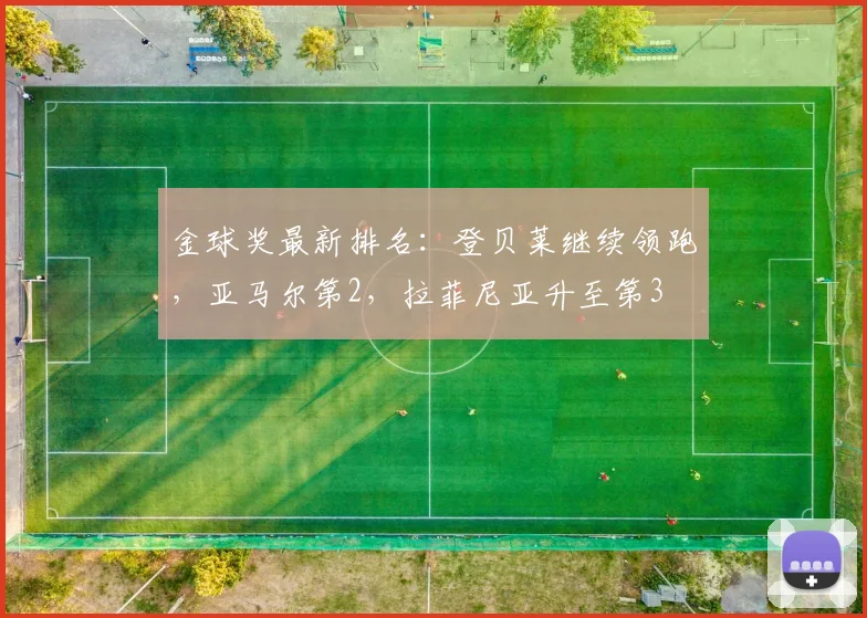 金球奖最新排名：登贝莱继续领跑，亚马尔第2，拉菲尼亚升至第3