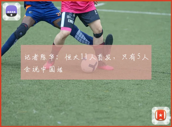 记者陈华：恒大11人首发，只有5人会说中国话