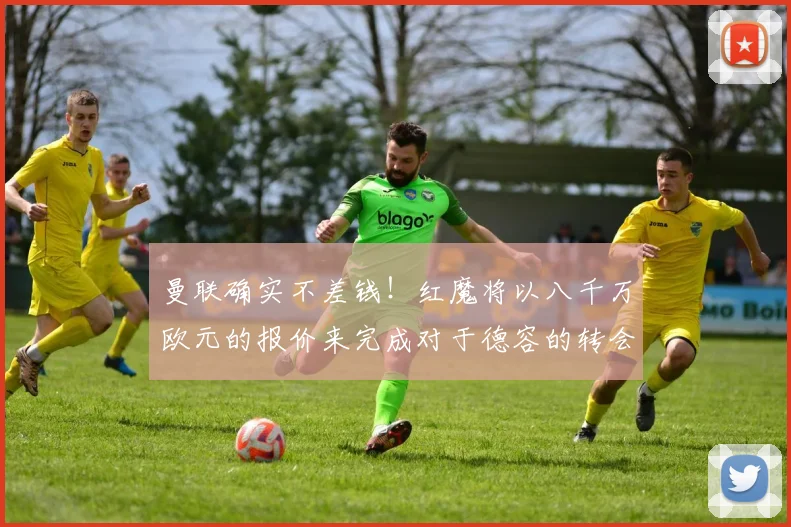 曼联确实不差钱！红魔将以八千万欧元的报价来完成对于德容的转会