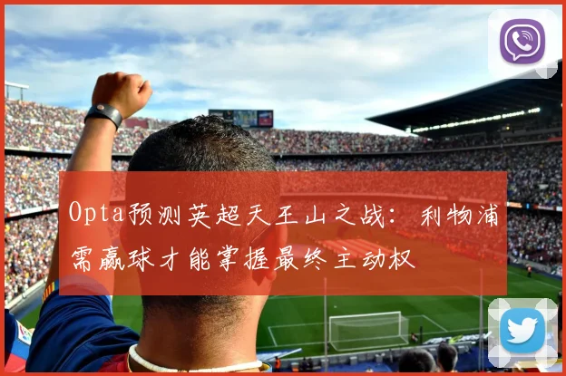 Opta预测英超天王山之战：利物浦需赢球才能掌握最终主动权