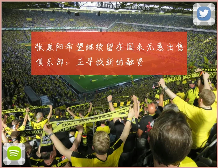 张康阳希望继续留在国米无意出售俱乐部，正寻找新的融资