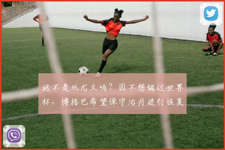 这不是坑尤文吗？因不想错过世界杯，博格巴希望保守治疗进行恢复