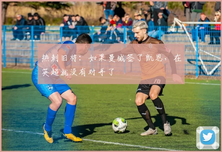 热刺旧将：如果曼城签了凯恩，在英超就没有对手了