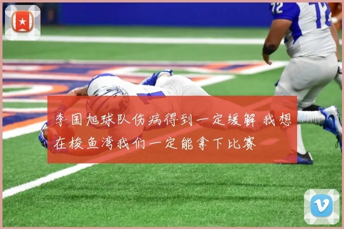 李国旭球队伤病得到一定缓解 我想在梭鱼湾我们一定能拿下比赛