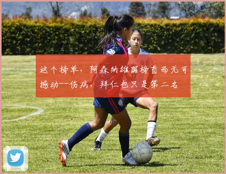 这个榜单，阿森纳雄踞榜首而无可撼动--伤病，拜仁也只是第二名