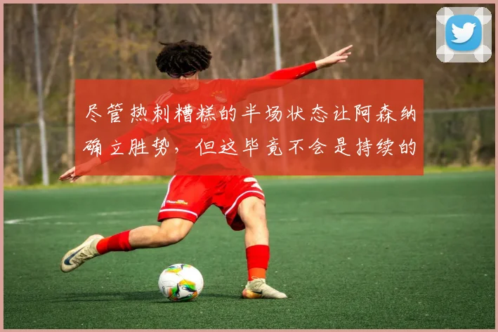 尽管热刺糟糕的半场状态让阿森纳确立胜势，但这毕竟不会是持续的