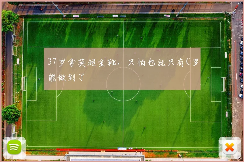 37岁拿英超金靴，只怕也就只有C罗能做到了